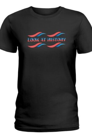 Look At History T-shirt Ladies T-Shirt