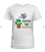 Water The Plants Ladies T-Shirt