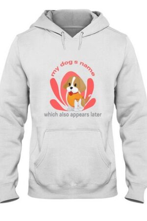 My Dog's Name Which Also Appears Later t-shirt Hooded Sweatshirt