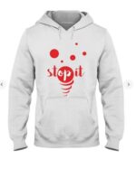 Stop It T-shirt Hooded Sweatshirt