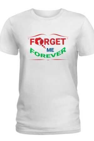 Forget Me Forever T Shirt Ladies T Shirt